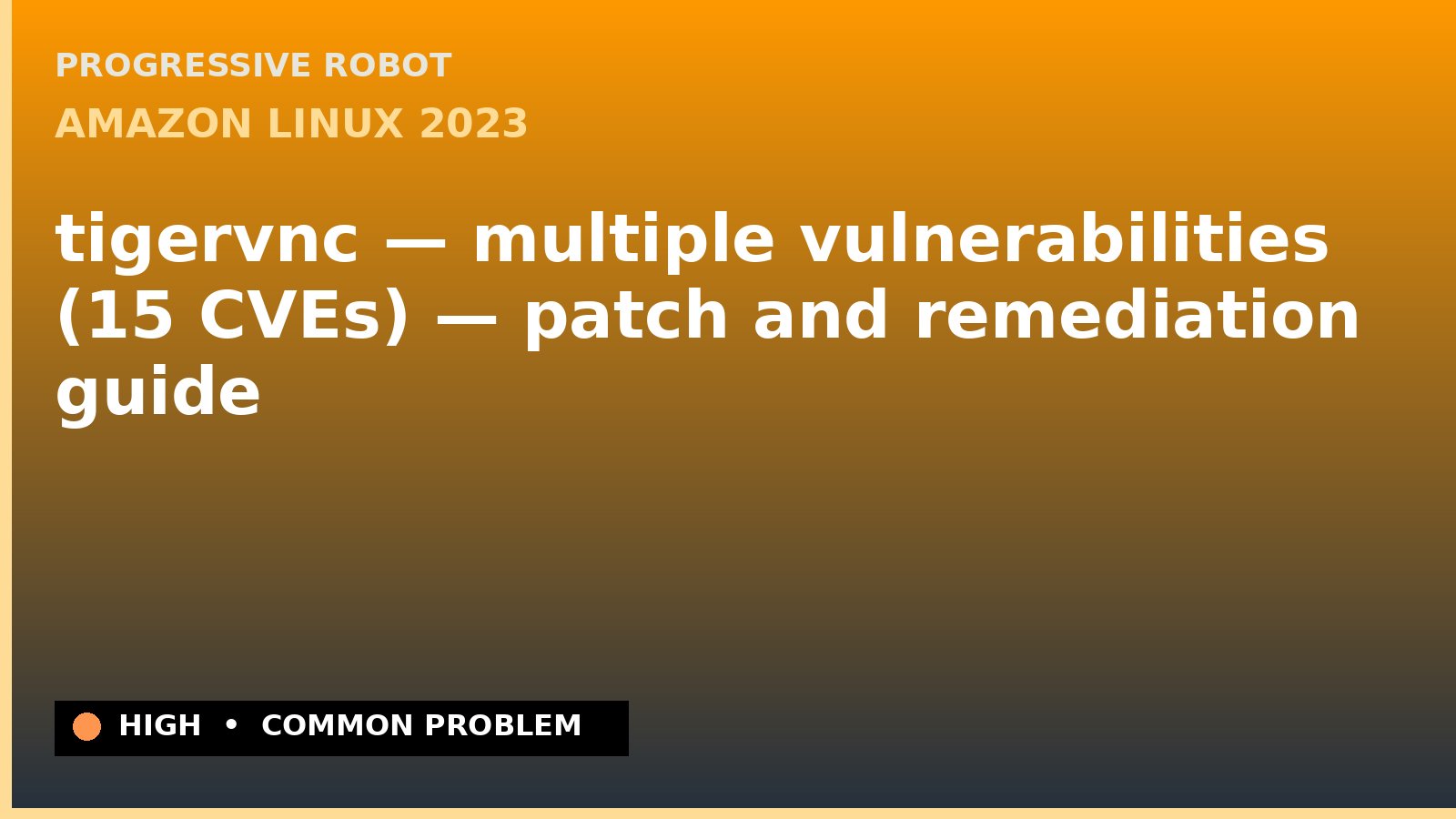 Amazon Linux 2023 — tigervnc — multiple vulnerabilities (15 CVEs) — patch and remediation guide — diagnosis and fix on Amazon Linux 2023