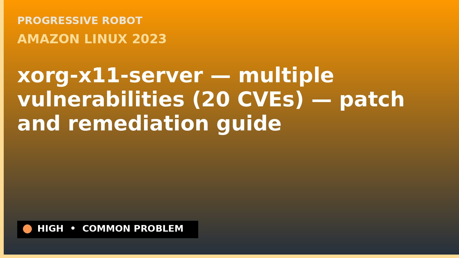 Amazon Linux 2023 — xorg-x11-server — multiple vulnerabilities (20 CVEs) — patch and remediation guide — diagnosis and fix on Amazon Linux 2023