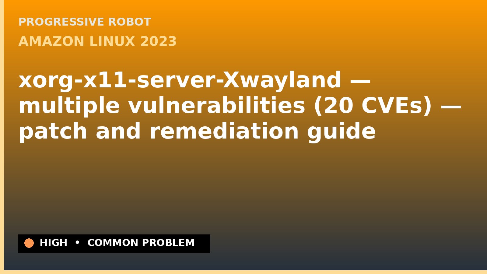 Amazon Linux 2023 — xorg-x11-server-Xwayland — multiple vulnerabilities (20 CVEs) — patch and remediation guide — diagnosis and fix on Amazon Linux 2023