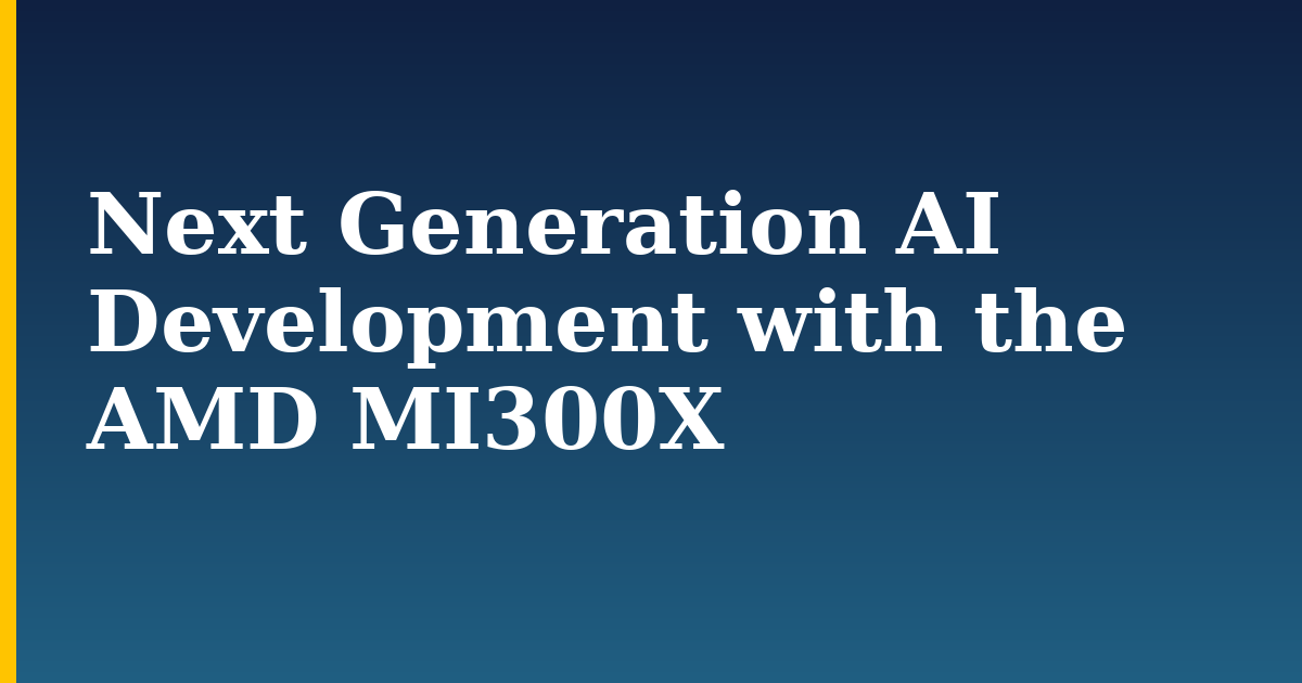 Next Generation AI Development with the AMD MI300X — step-by-step AI And Machine Learning tutorial on Progressive Robot