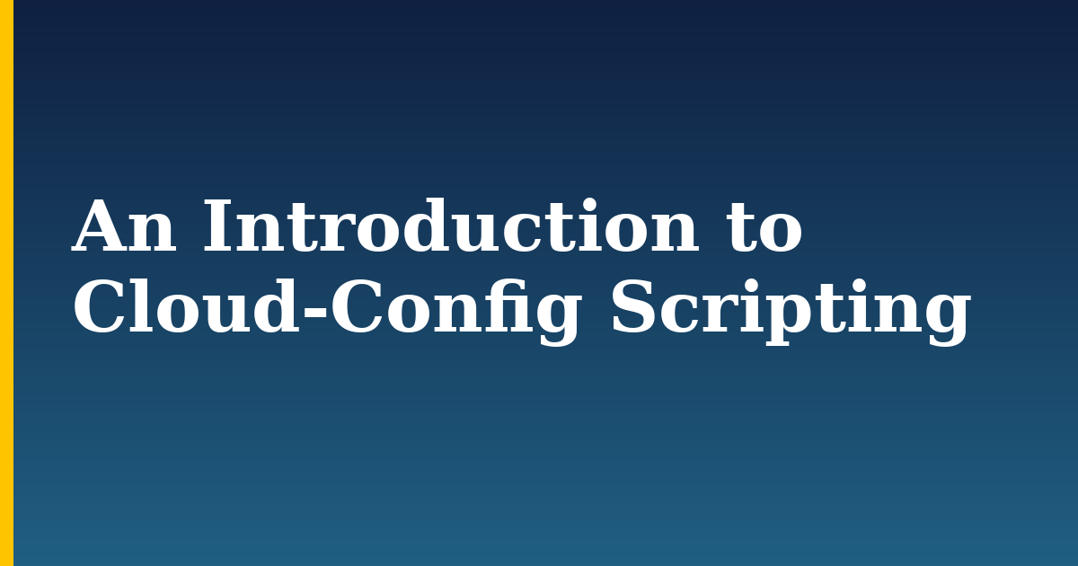 An Introduction to Cloud-Config Scripting