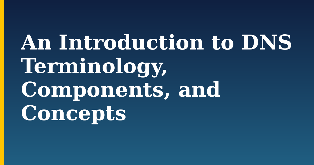 An Introduction to DNS Terminology, Components, and Concepts