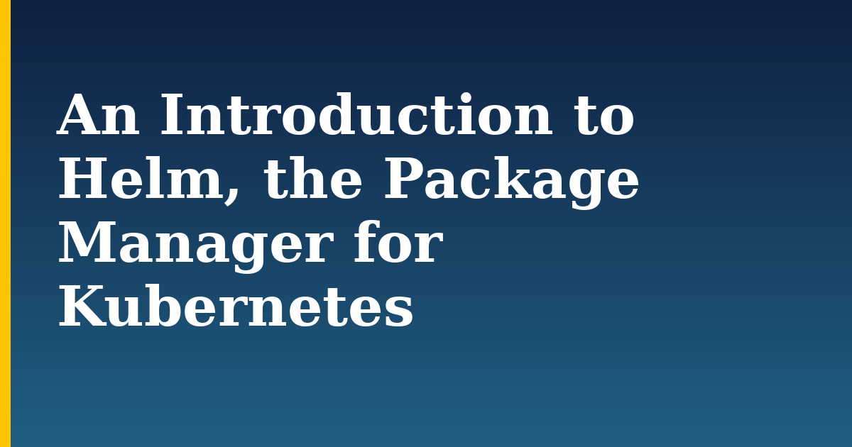 An Introduction to Helm, the Package Manager for Kubernetes — step-by-step Kubernetes tutorial on Progressive Robot