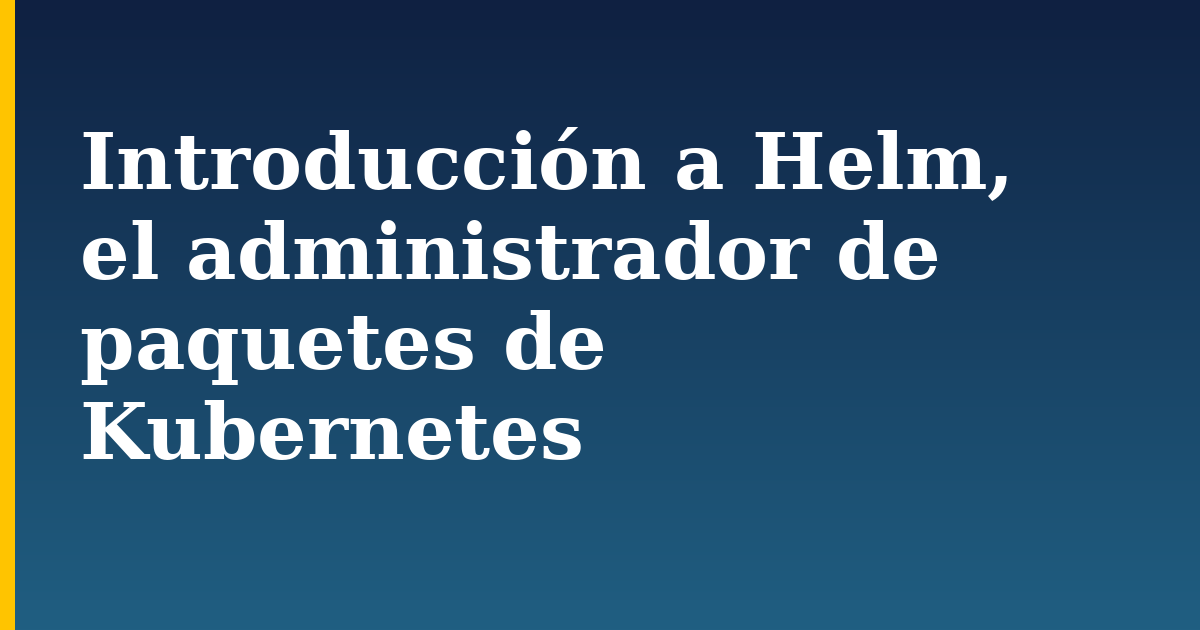 Introducción a Helm, el administrador de paquetes de Kubernetes