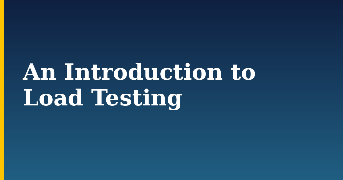 An Introduction to Load Testing