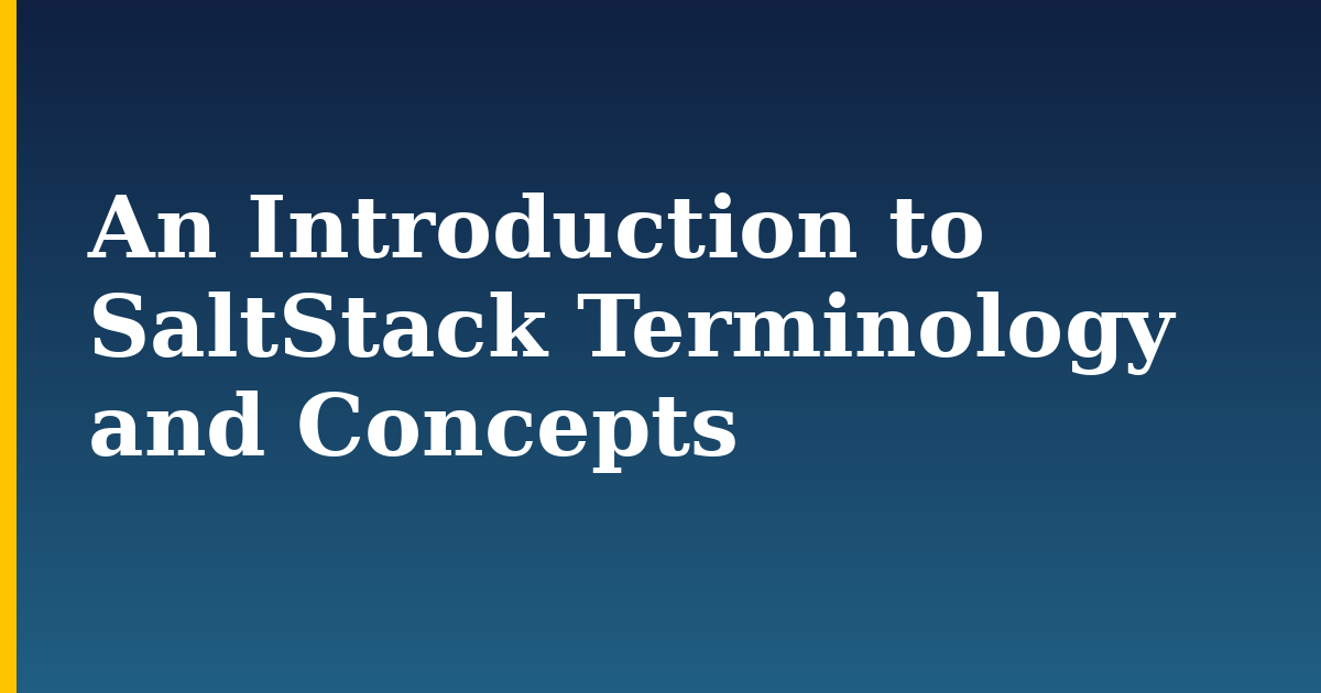An Introduction to SaltStack Terminology and Concepts