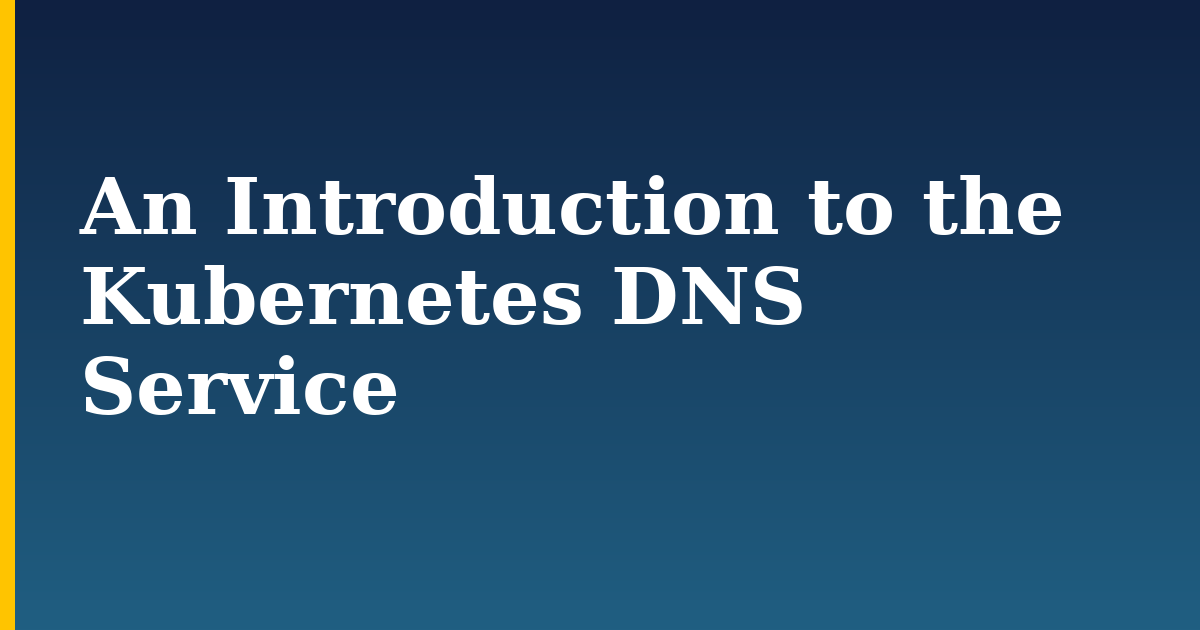 An Introduction to the Kubernetes DNS Service