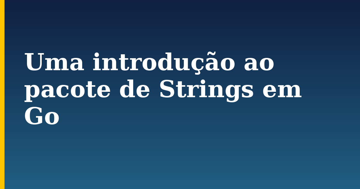 Uma introdução ao pacote de Strings em Go — step-by-step Programming tutorial on Progressive Robot