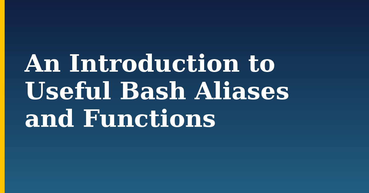 An Introduction to Useful Bash Aliases and Functions