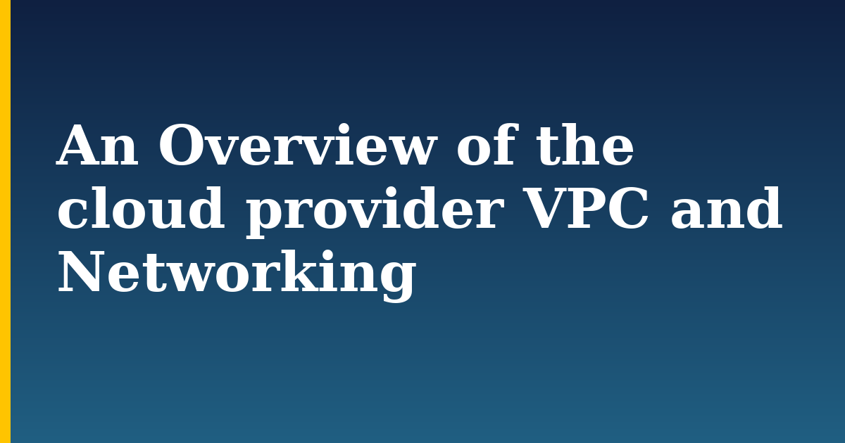 An Overview of the cloud provider VPC and Networking