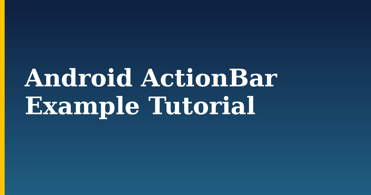 Android ActionBar Example Tutorial