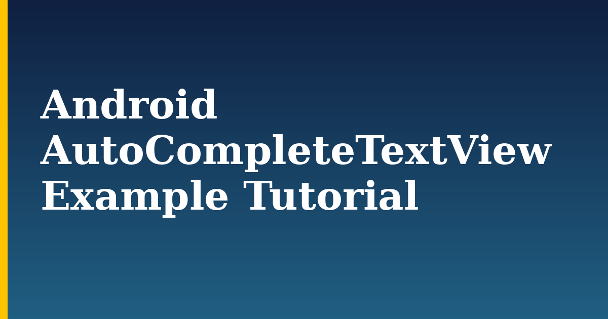 Android AutoCompleteTextView Example Tutorial