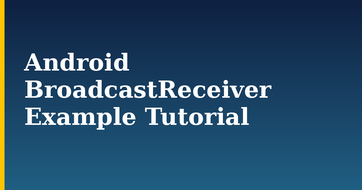 Android BroadcastReceiver Example Tutorial