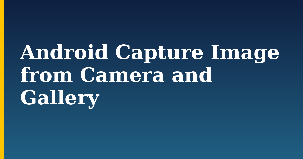 Android Capture Image from Camera and Gallery