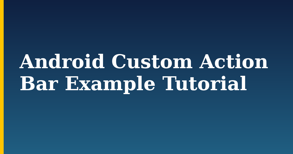 Android Custom Action Bar Example Tutorial