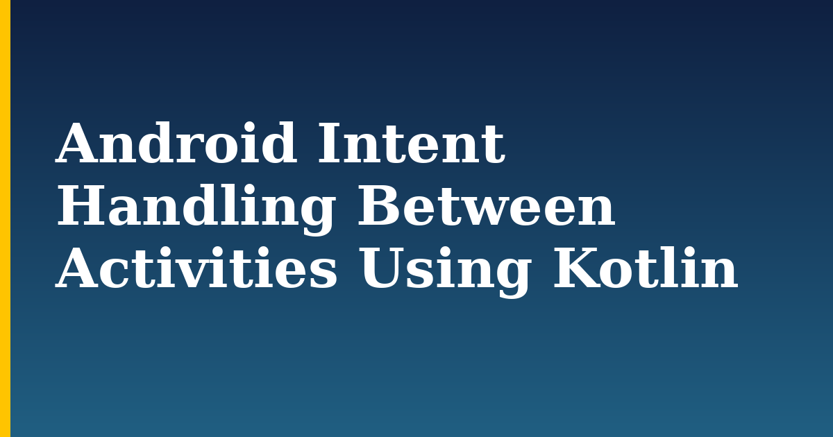 Android Intent Handling Between Activities Using Kotlin