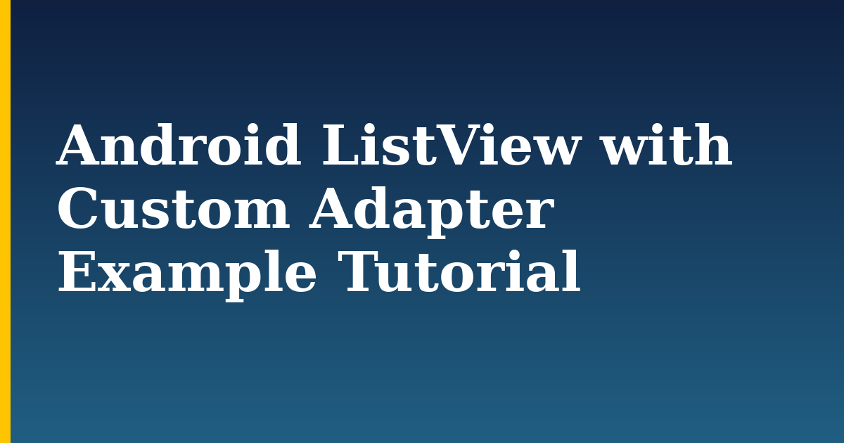 Android ListView with Custom Adapter Example Tutorial