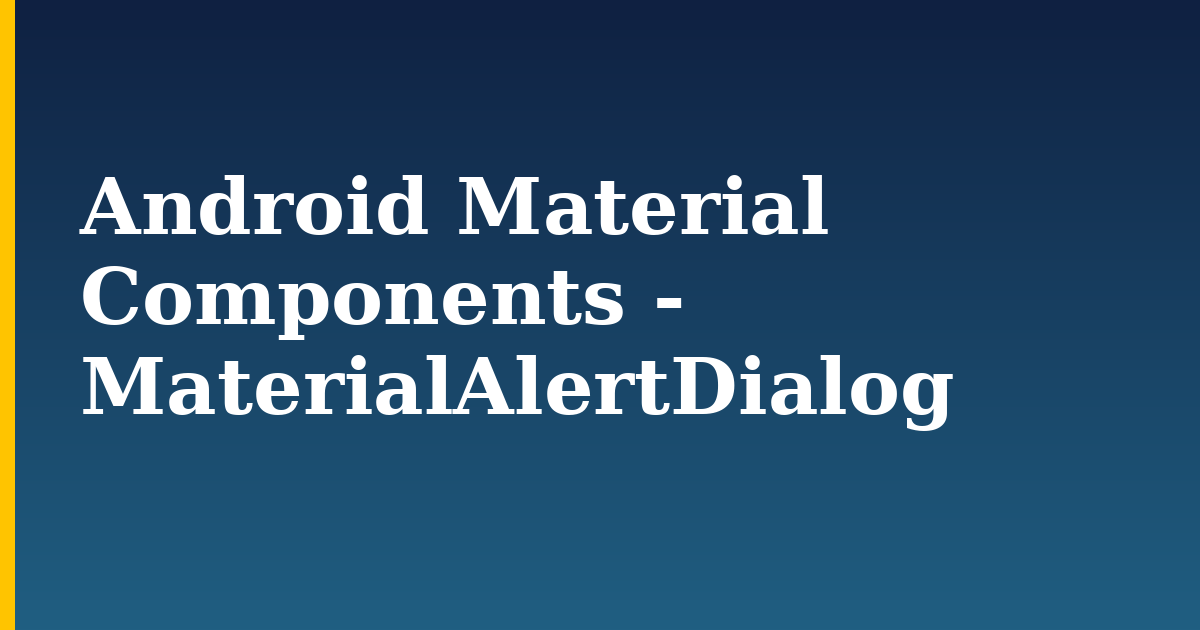 Android Material Components - MaterialAlertDialog — step-by-step DevOps tutorial on Progressive Robot