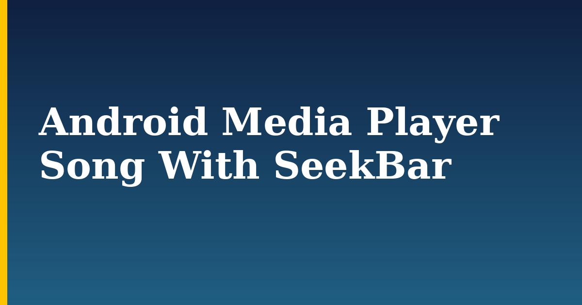 Android Media Player Song With SeekBar — step-by-step DevOps tutorial on Progressive Robot