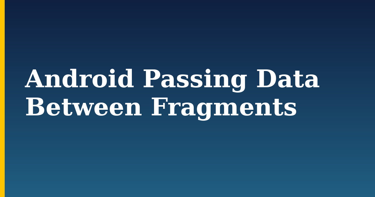 Android Passing Data Between Fragments