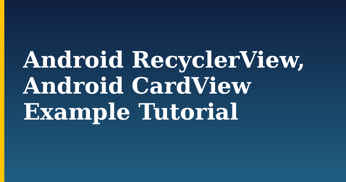 Android RecyclerView, Android CardView Example Tutorial