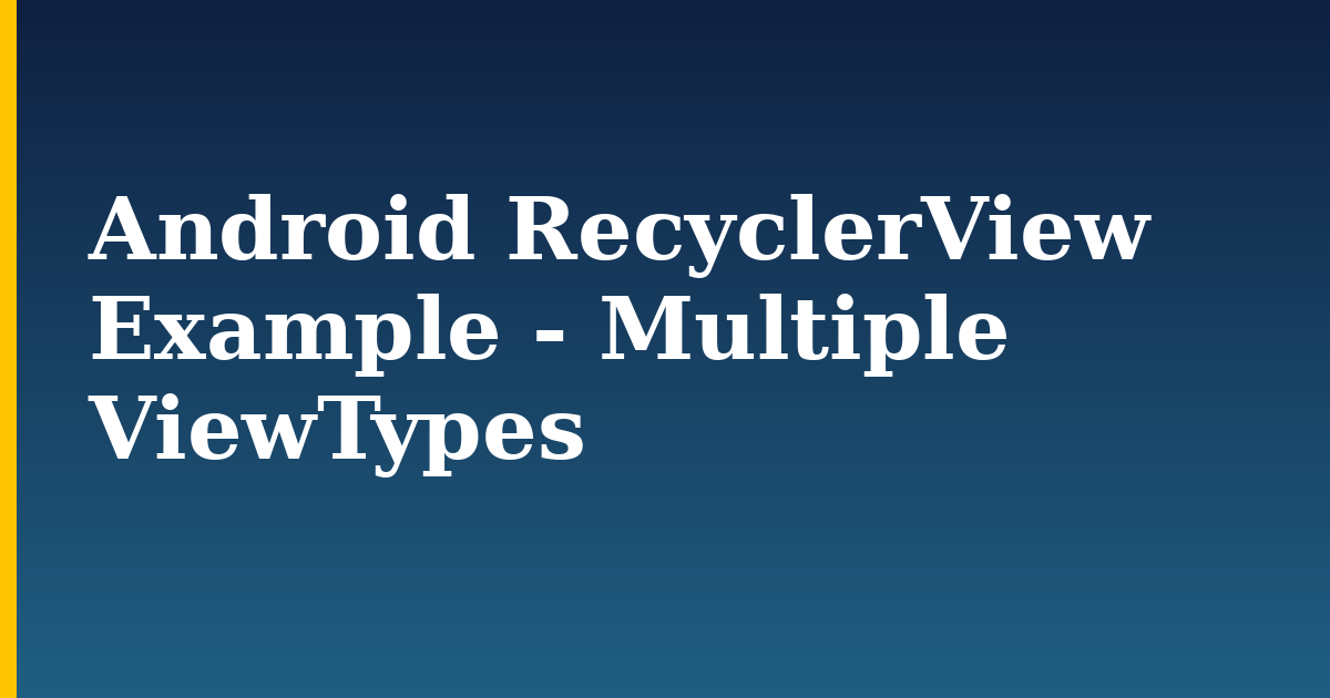 Android RecyclerView Example – Multiple ViewTypes