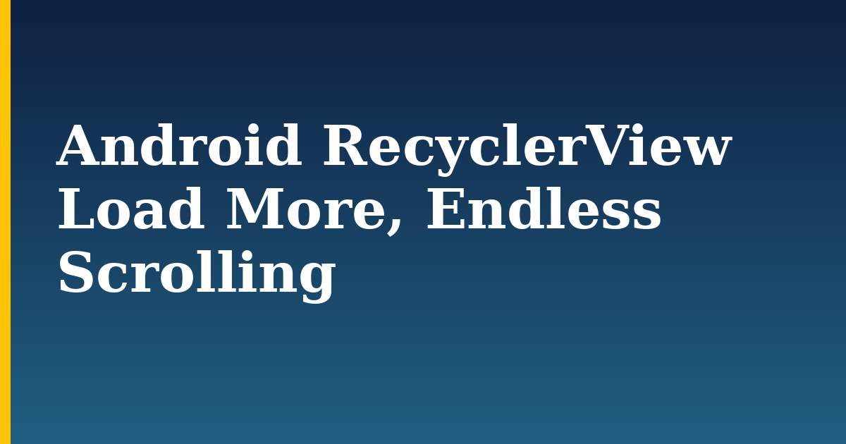 Android RecyclerView Load More, Endless Scrolling — step-by-step DevOps tutorial on Progressive Robot