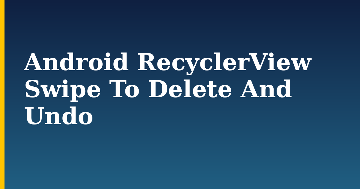 Android RecyclerView Swipe To Delete And Undo — step-by-step DevOps tutorial on Progressive Robot