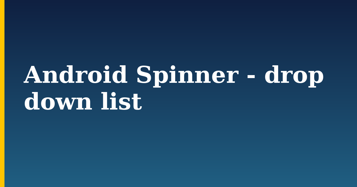 Android Spinner – drop down list