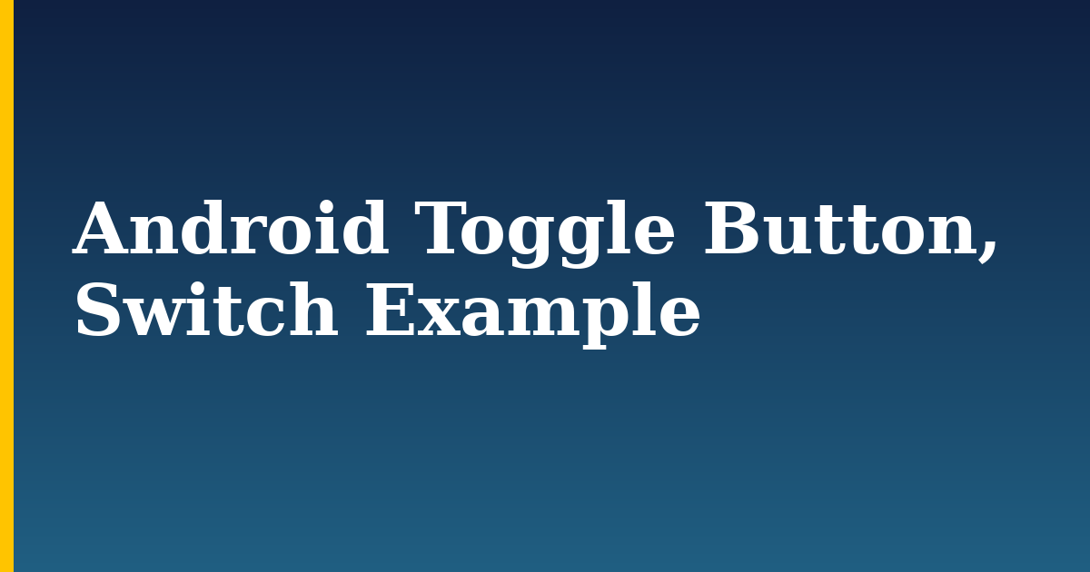 Android Toggle Button, Switch Example