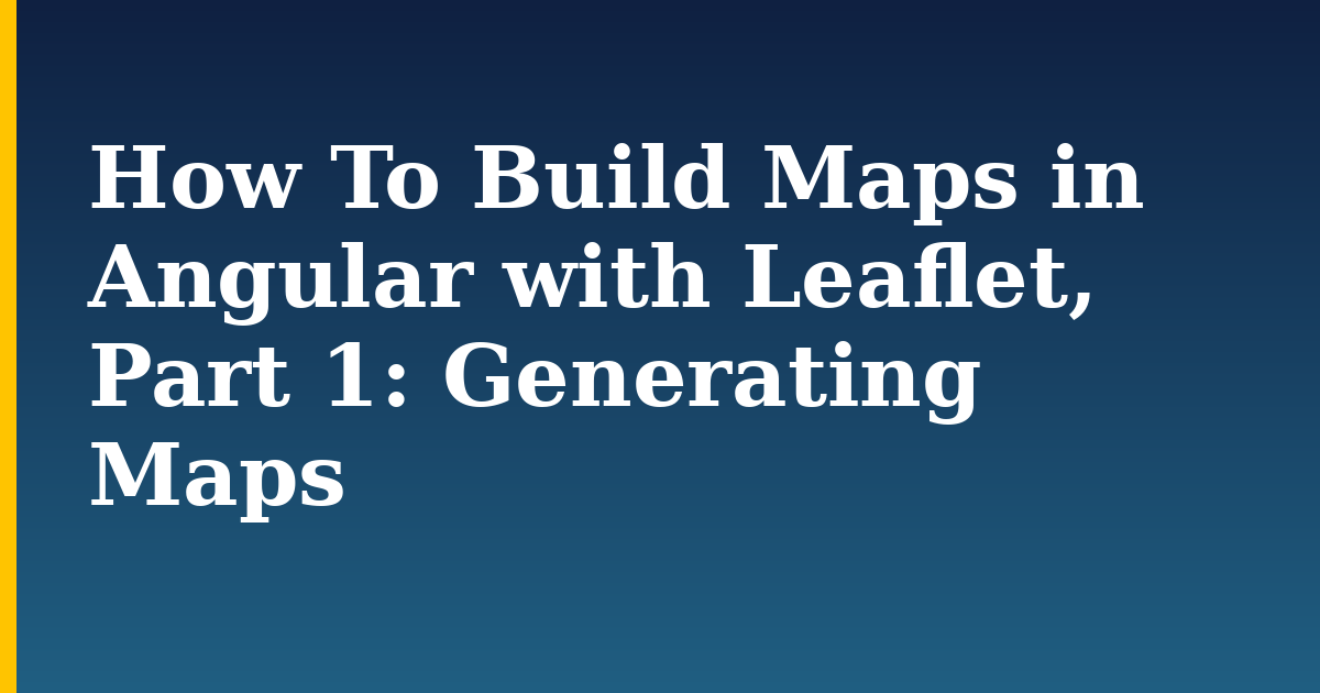 How To Build Maps in Angular with Leaflet, Part 1: Generating Maps — step-by-step Javascript tutorial on Progressive Robot
