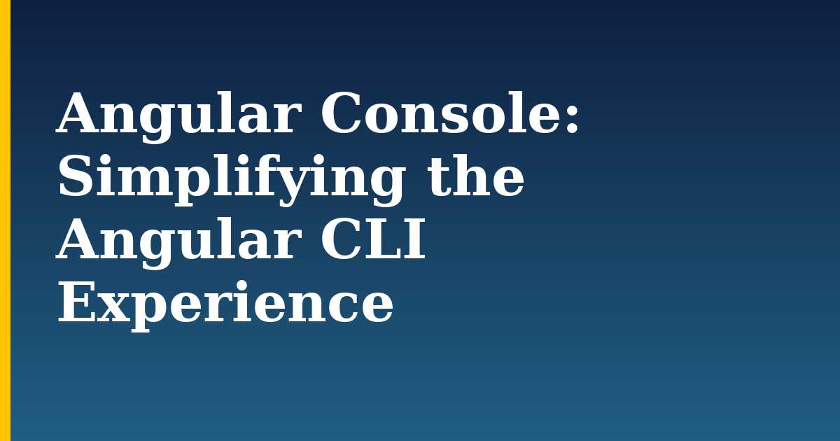 Angular Console: Simplifying the Angular CLI Experience — step-by-step Javascript tutorial on Progressive Robot