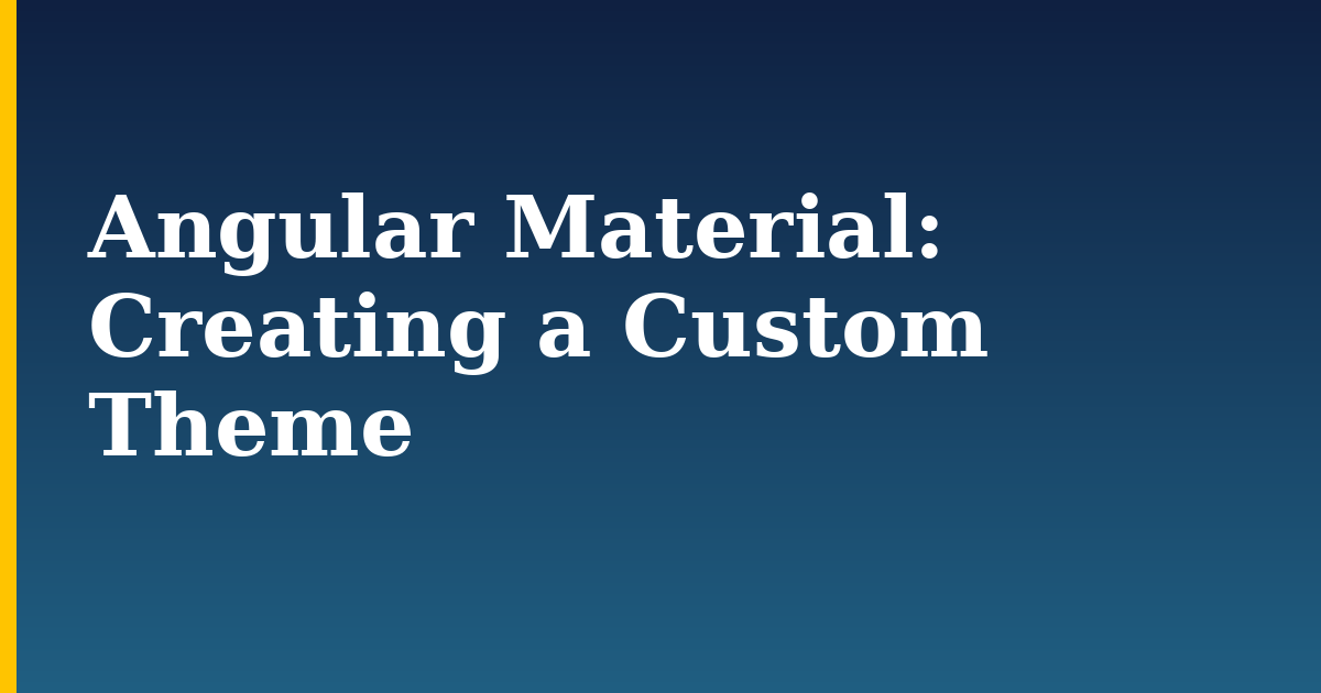Angular Material: Creating a Custom Theme