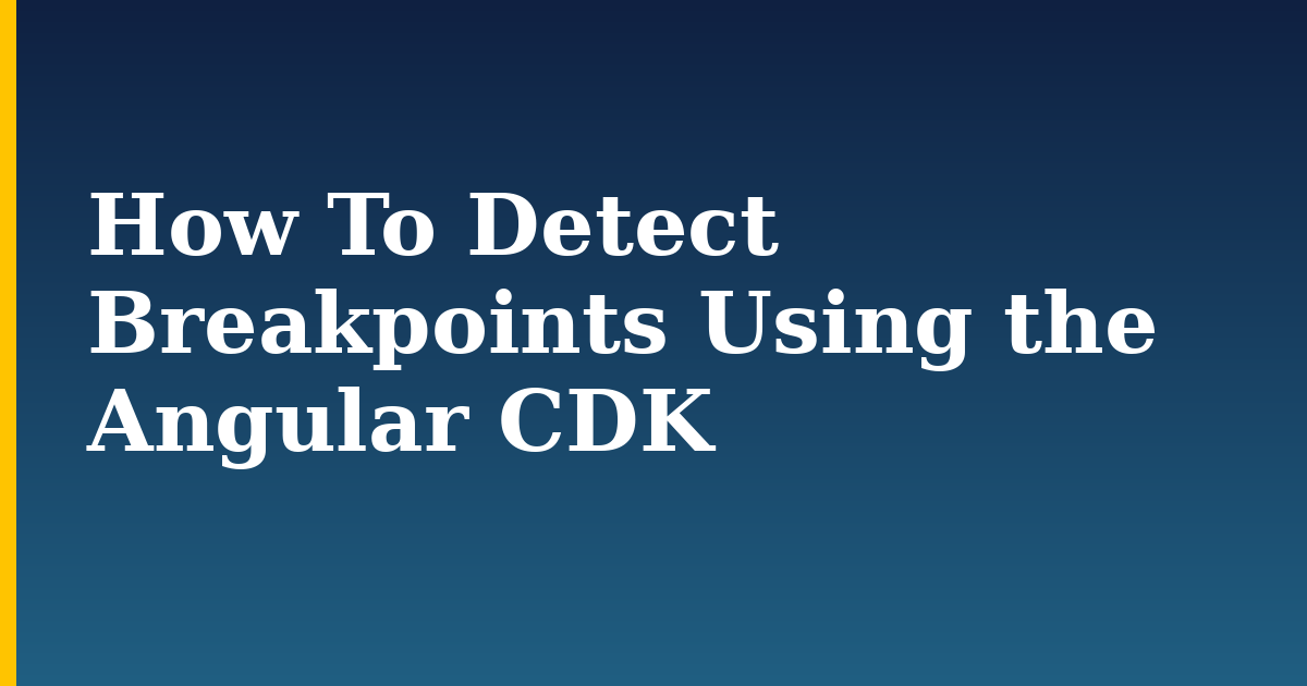 How To Detect Breakpoints Using the Angular CDK — step-by-step Javascript tutorial on Progressive Robot