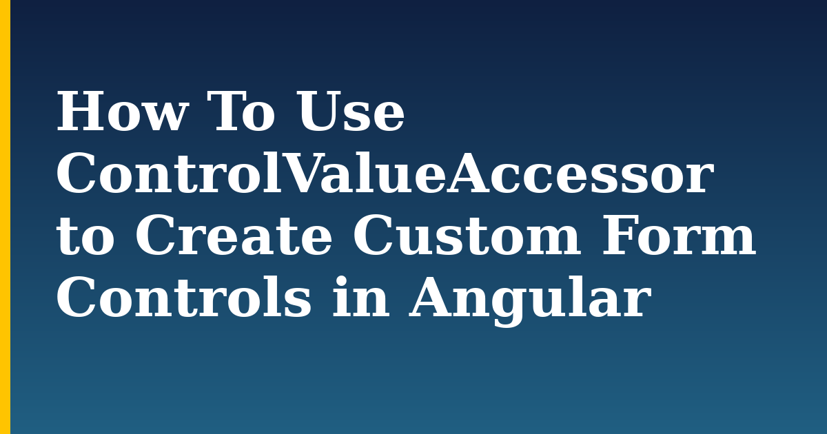How To Use ControlValueAccessor to Create Custom Form Controls in Angular — step-by-step Javascript tutorial on Progressive Robot