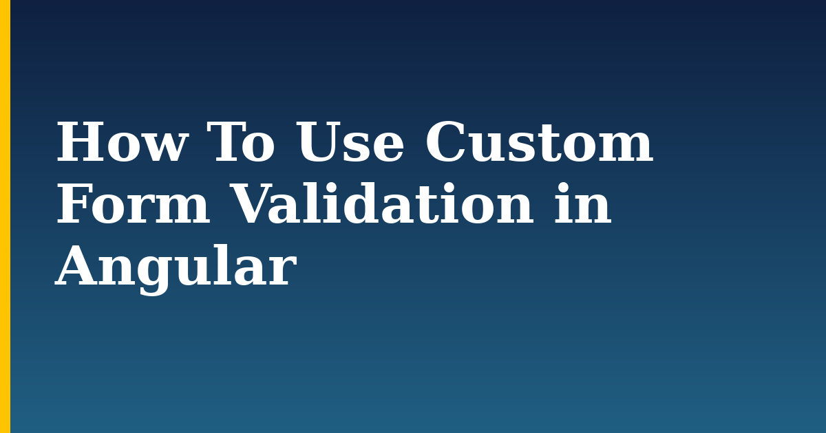 How To Use Custom Form Validation in Angular — step-by-step Javascript tutorial on Progressive Robot