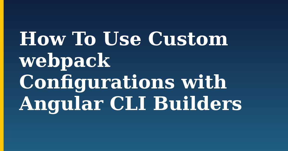 How To Use Custom webpack Configurations with Angular CLI Builders — step-by-step Javascript tutorial on Progressive Robot