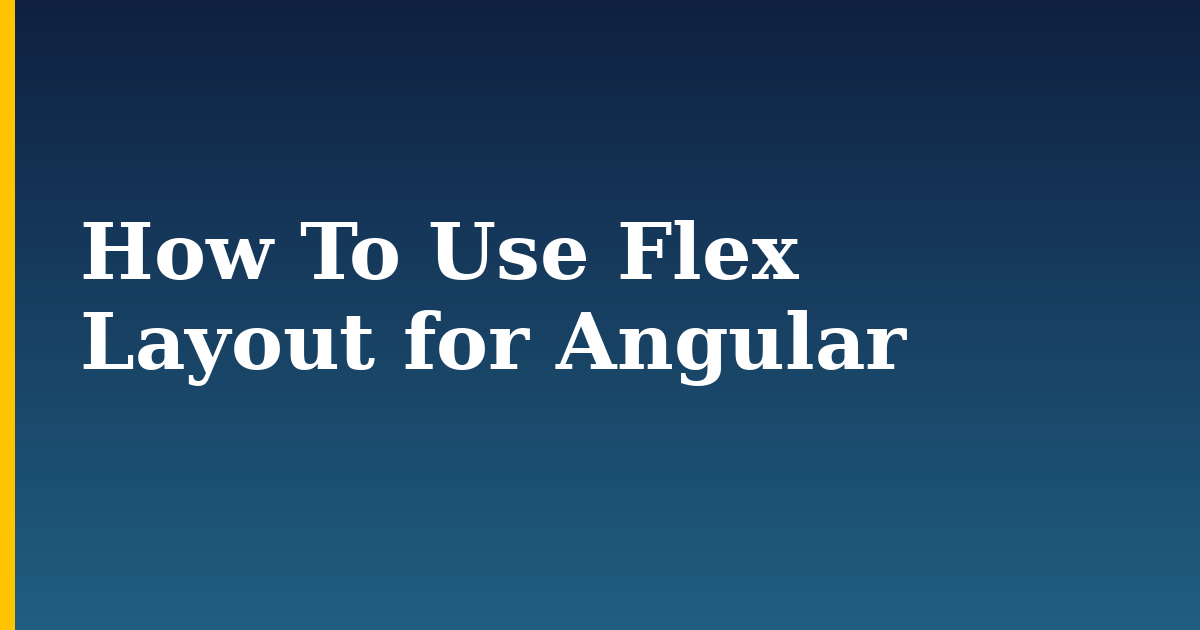 How To Use Flex Layout for Angular — step-by-step Javascript tutorial on Progressive Robot