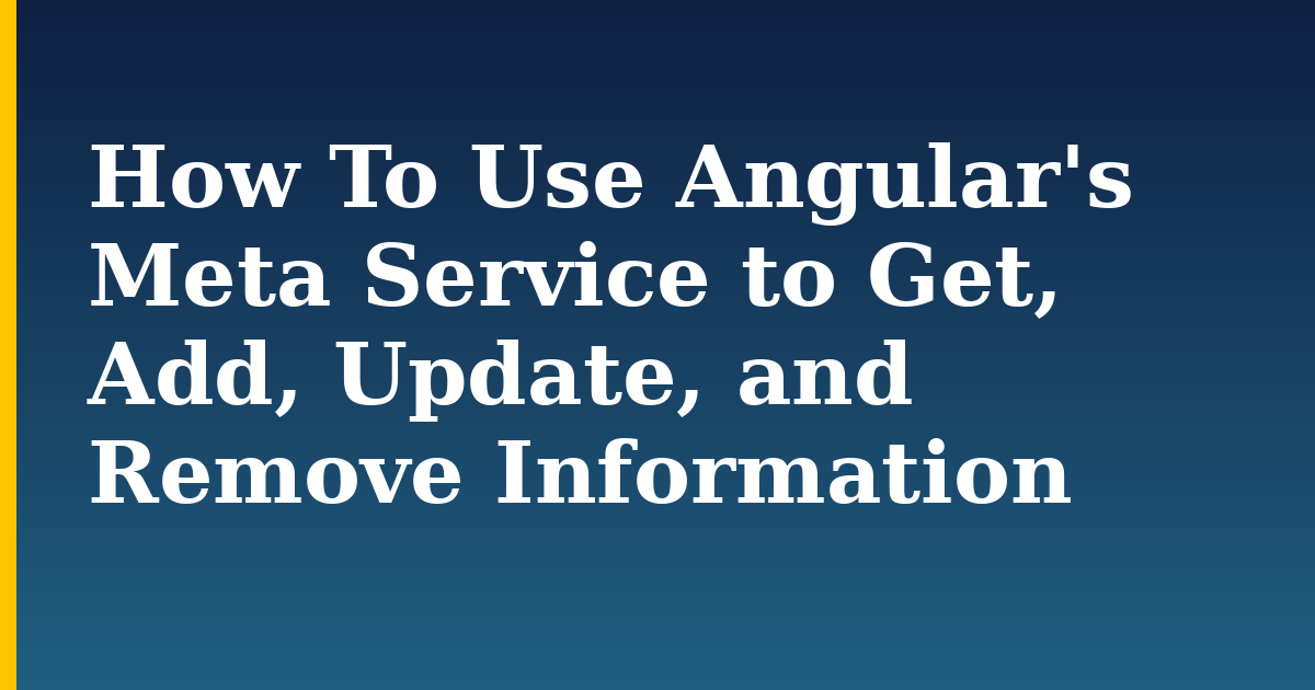 How To Use Angular’s Meta Service to Get, Add, Update, and Remove Information