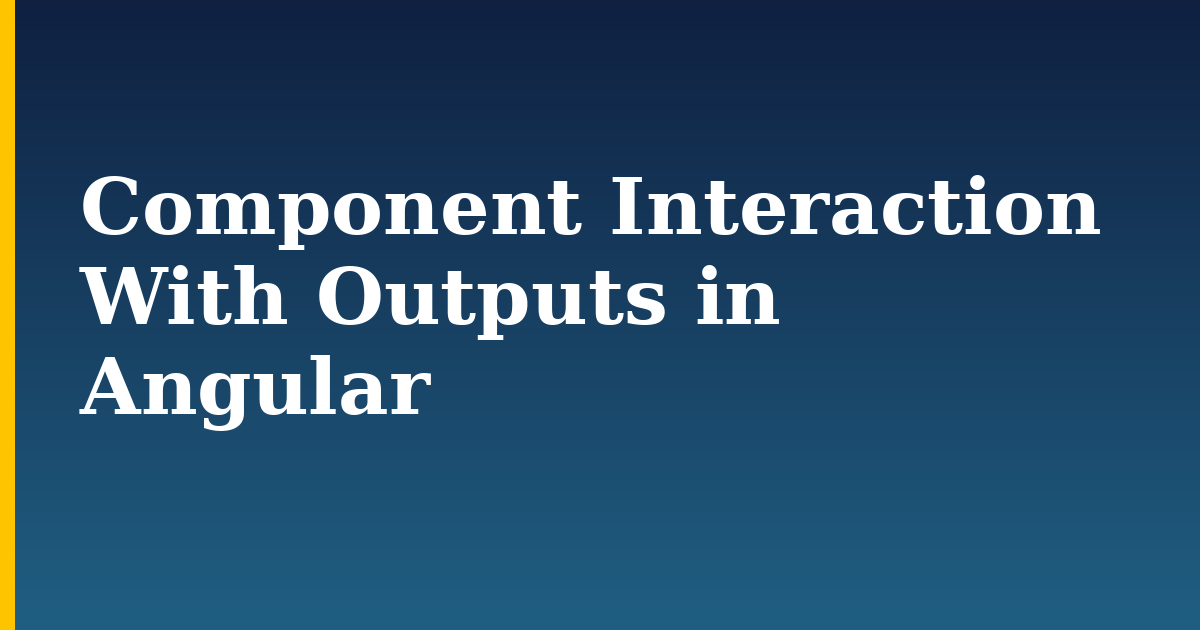 Component Interaction With Outputs in Angular