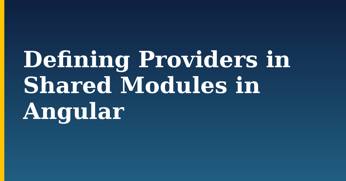 Defining Providers in Shared Modules in Angular