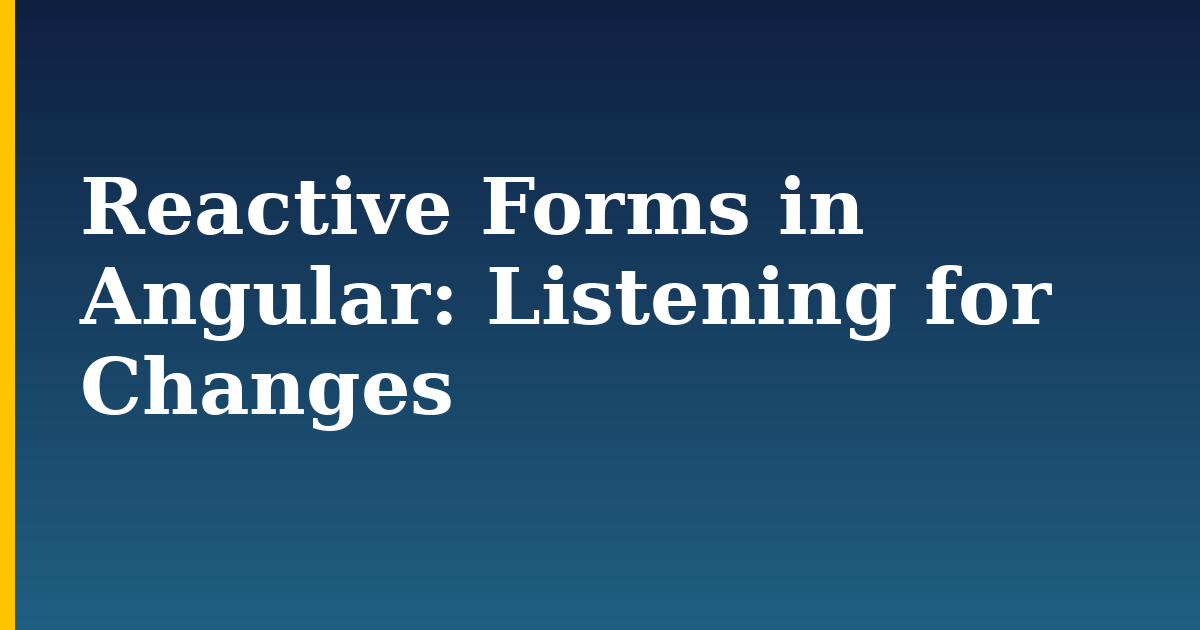 Reactive Forms in Angular: Listening for Changes — step-by-step Javascript tutorial on Progressive Robot