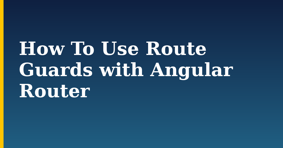 How To Use Route Guards with Angular Router — step-by-step Javascript tutorial on Progressive Robot