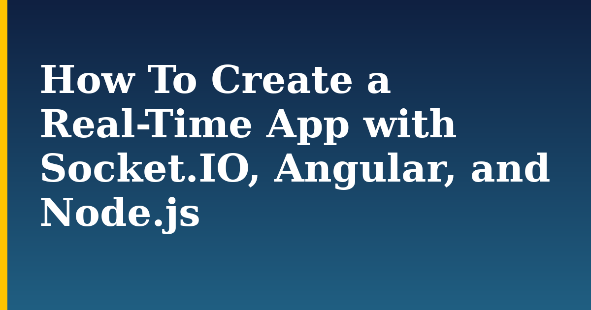 How To Create a Real-Time App with Socket.IO, Angular, and Node.js