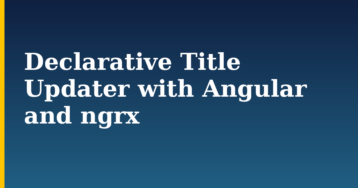 Declarative Title Updater with Angular and ngrx — step-by-step Javascript tutorial on Progressive Robot