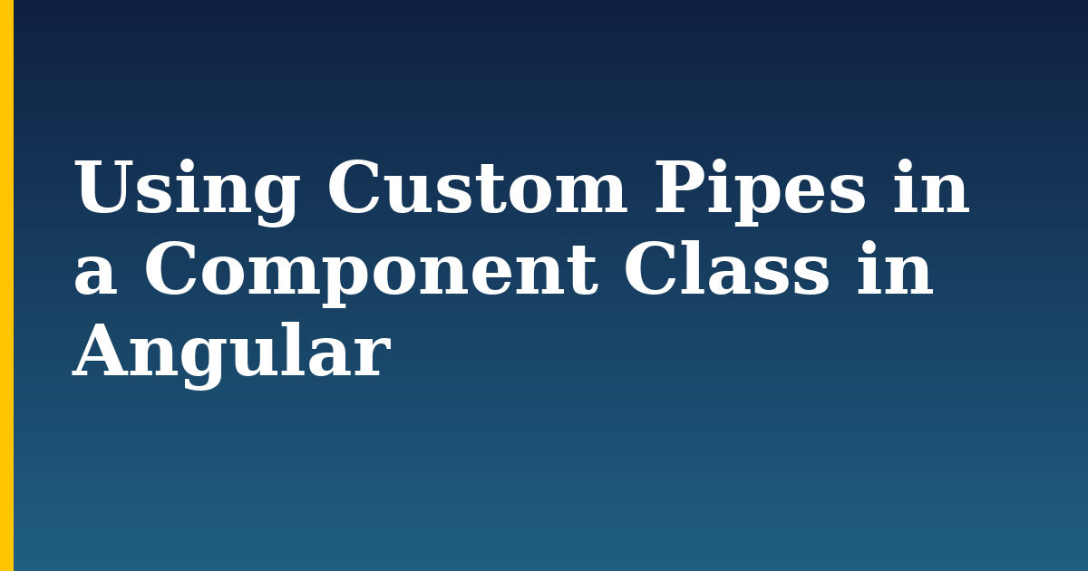 Using Custom Pipes in a Component Class in Angular