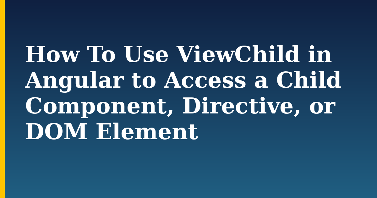 How To Use ViewChild in Angular to Access a Child Component, Directive, or DOM Element — step-by-step Javascript tutorial on Progressive Robot