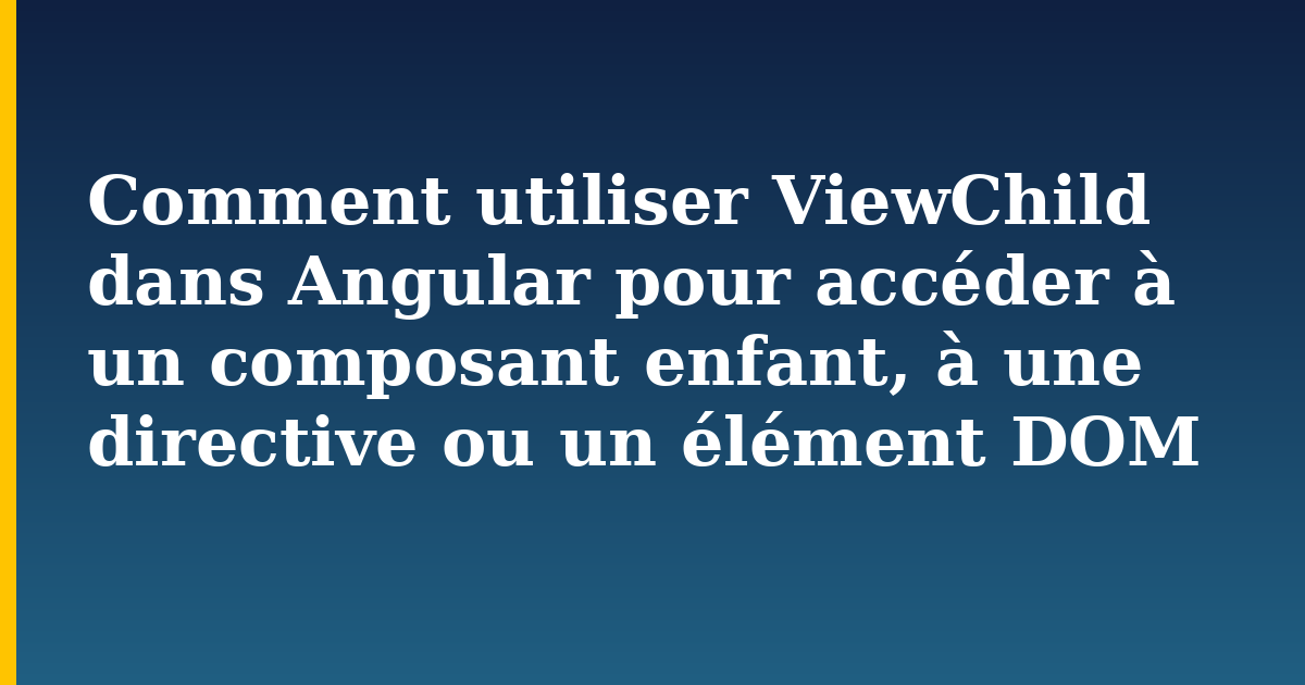 Comment utiliser ViewChild dans Angular pour accéder à un composant enfant, à une directive ou un élément DOM — Javascript tutorial on Progressive Robot