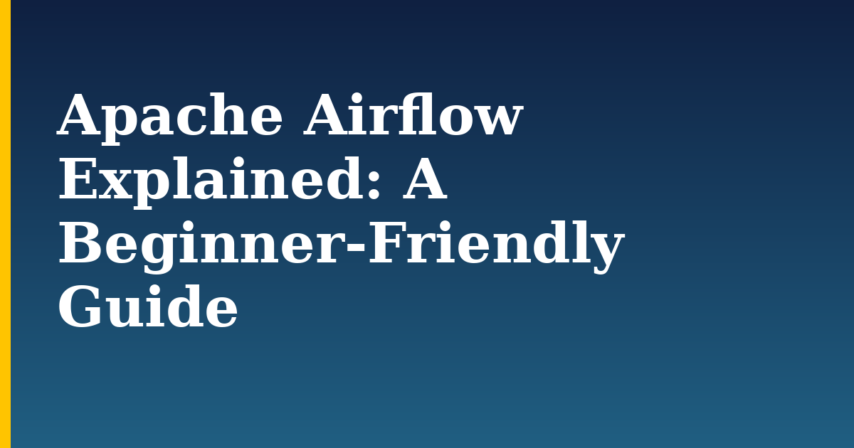Apache Airflow Explained: A Beginner-Friendly Guide
