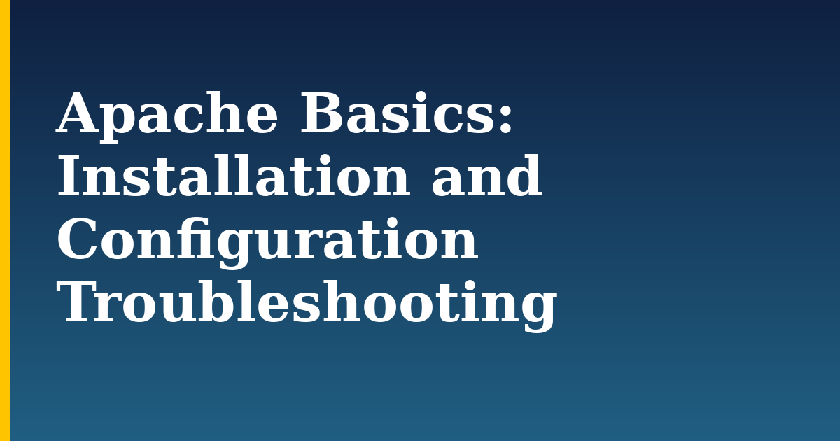 Apache Basics: Installation and Configuration Troubleshooting — step-by-step Web Servers tutorial on Progressive Robot